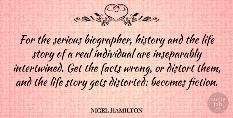 Nigel Hamilton Quote About Becomes, Distort, Facts, Gets, History: For The Serious Biographer History...