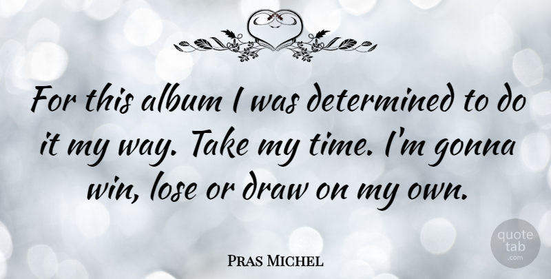 Pras Michel Quote About Album, Determined, Draw, Gonna: For This Album I Was...