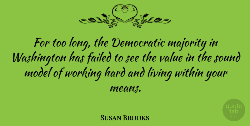 Susan Brooks Quote About Democratic, Failed, Hard, Majority, Model: For Too Long The Democratic...