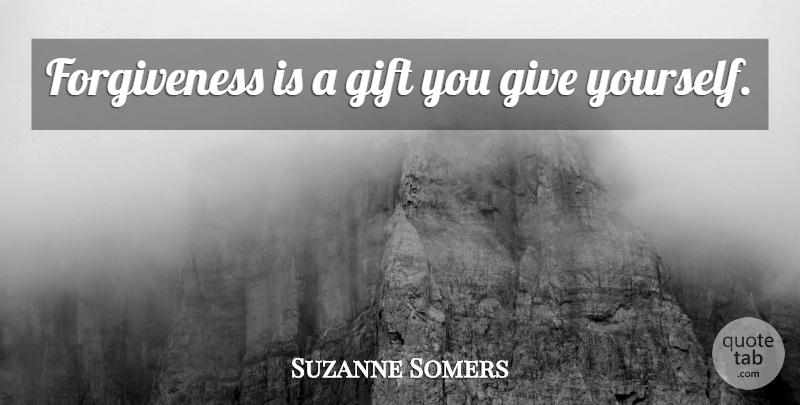 Suzanne Somers Quote About Inspirational, Forgiveness, Letting Go: Forgiveness Is A Gift You...