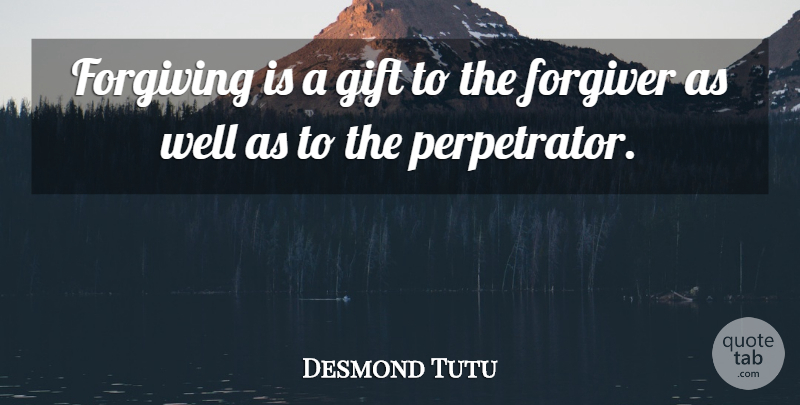 Desmond Tutu Quote About Forgiving, Perpetrators, Wells: Forgiving Is A Gift To...