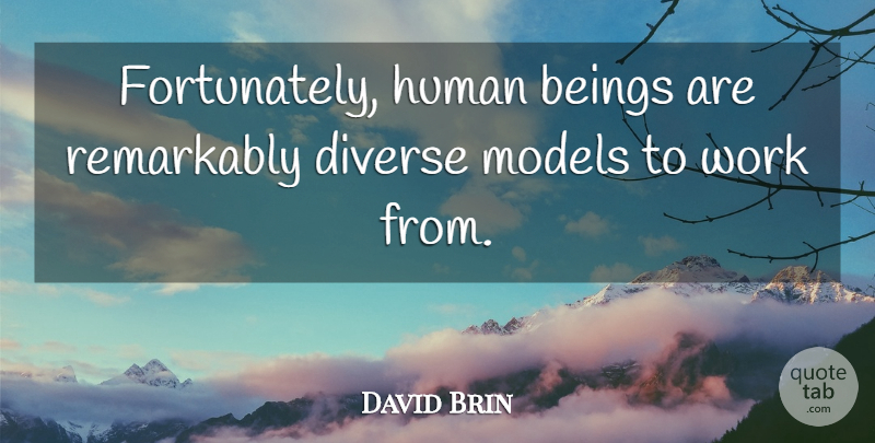 David Brin Quote About Diverse, Humans, Models: Fortunately Human Beings Are Remarkably...