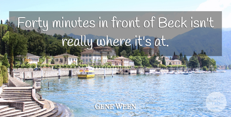 Gene Ween Quote About Front: Forty Minutes In Front Of...