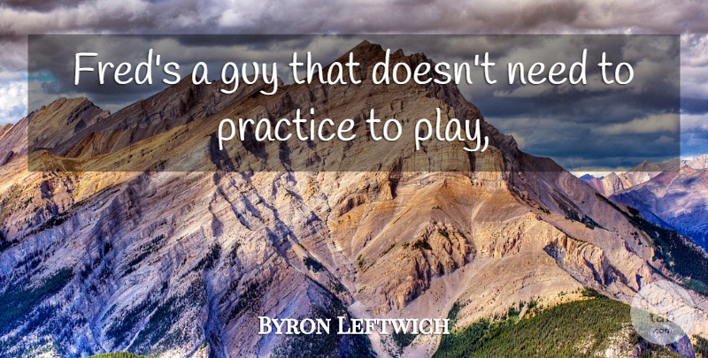Byron Leftwich Quote About Guy, Practice: Freds A Guy That Doesnt...