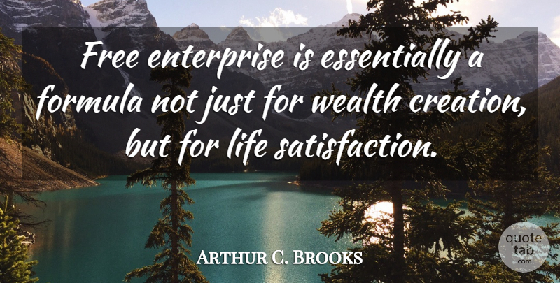 Arthur C. Brooks Quote About Satisfaction, Wealth Creation, Enterprise: Free Enterprise Is Essentially A...
