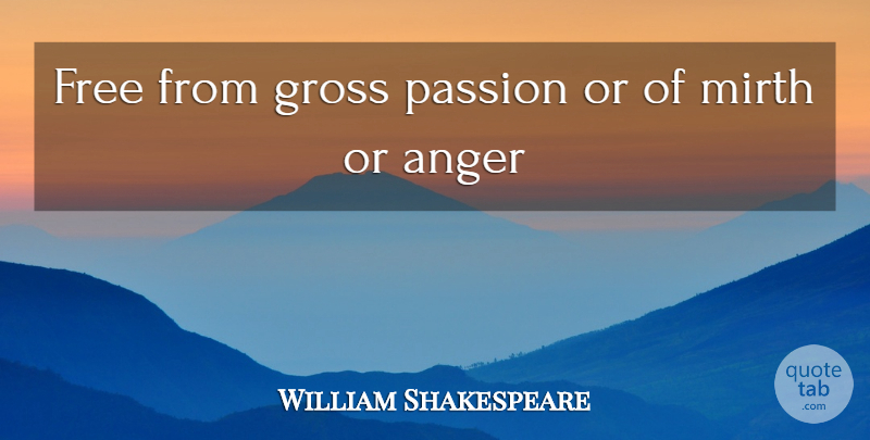William Shakespeare Quote About Passion, Mirth, Gross: Free From Gross Passion Or...