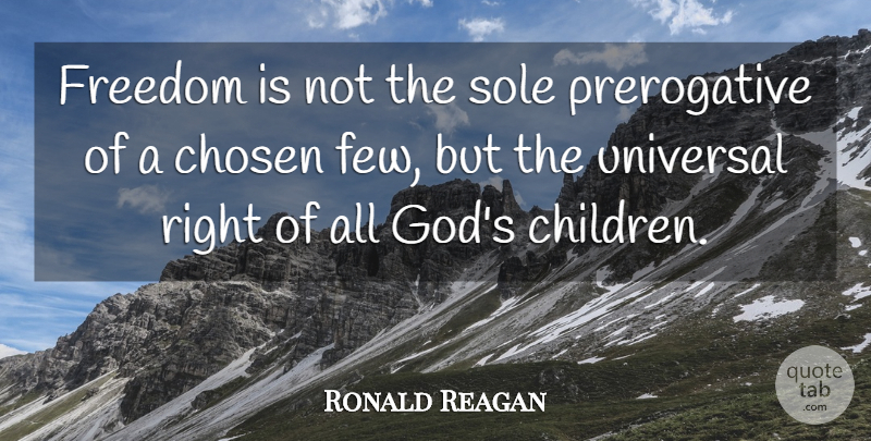 Ronald Reagan Quote About Children, Sole, Chosen: Freedom Is Not The Sole...