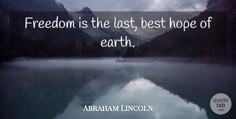 Abraham Lincoln Quote About Freedom, Lasts, Earth: Freedom Is The Last Best...