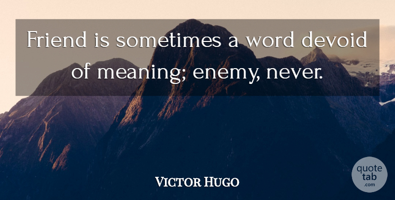 Victor Hugo Quote About Friends, Enemy, Sometimes: Friend Is Sometimes A Word...