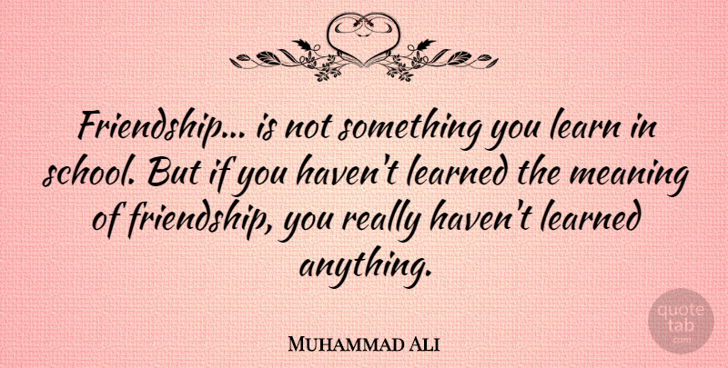 Muhammad Ali Quote About Advice, American Athlete, Learned: Friendship Is Not Something You...