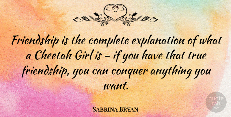 Sabrina Bryan Quote About Complete, Friendship, True: Friendship Is The Complete Explanation...