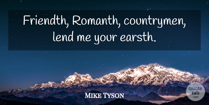 Mike Tyson Quote About Countrymen: Friendth Romanth Countrymen Lend Me...