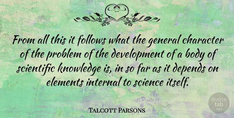 Talcott Parsons Quote About American Sociologist, Body, Character, Depends, Elements: From All This It Follows...