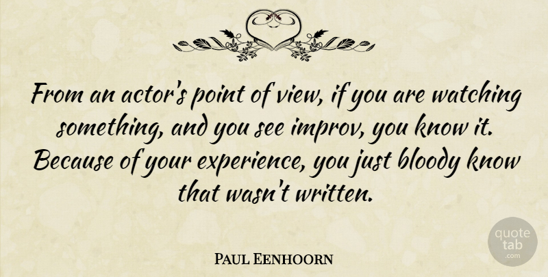 Paul Eenhoorn Quote About Bloody, Experience, Watching: From An Actors Point Of...