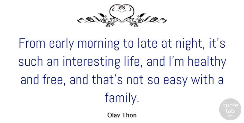 Olav Thon Quote About Early, Easy, Family, Healthy, Late: From Early Morning To Late...