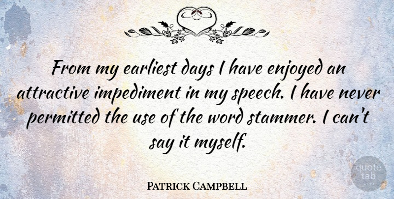 Patrick Campbell Quote About American Comedian, Attractive, Earliest, Enjoyed, Impediment: From My Earliest Days I...