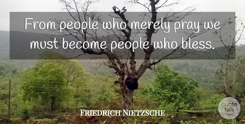 Friedrich Nietzsche Quote About People, Praying, Bless: From People Who Merely Pray...