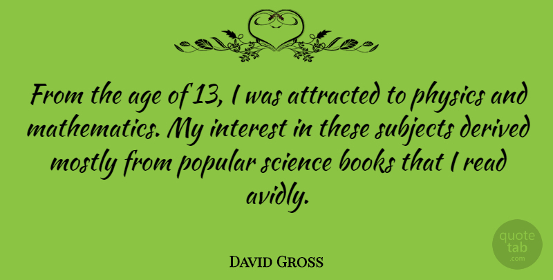 David Gross Quote About Age, Attracted, Books, Derived, Interest: From The Age Of 13...