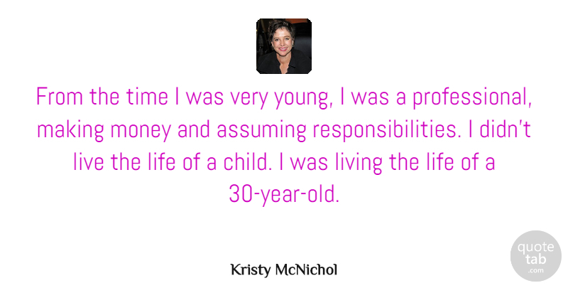 Kristy McNichol Quote About Assuming, Life, Living, Money, Time: From The Time I Was...