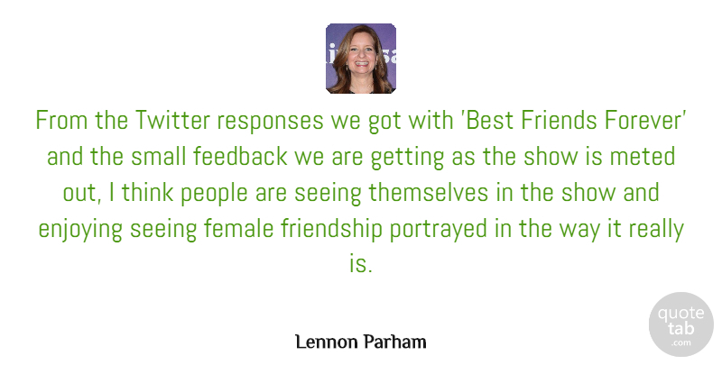 Lennon Parham Quote About Best, Enjoying, Feedback, Female, Friendship: From The Twitter Responses We...