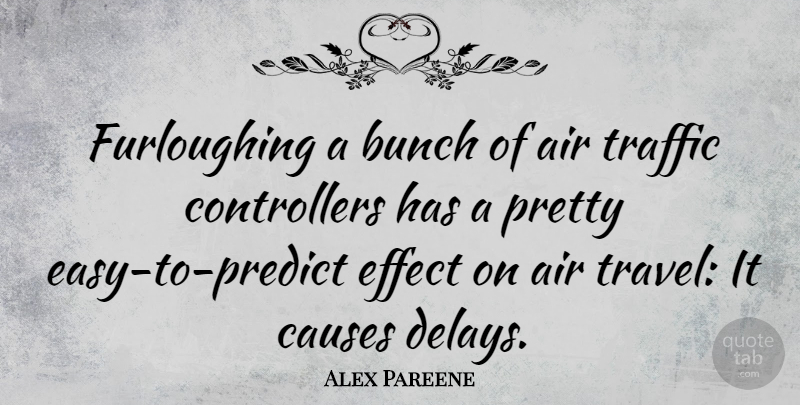 Alex Pareene Quote About Bunch, Causes, Effect, Travel: Furloughing A Bunch Of Air...