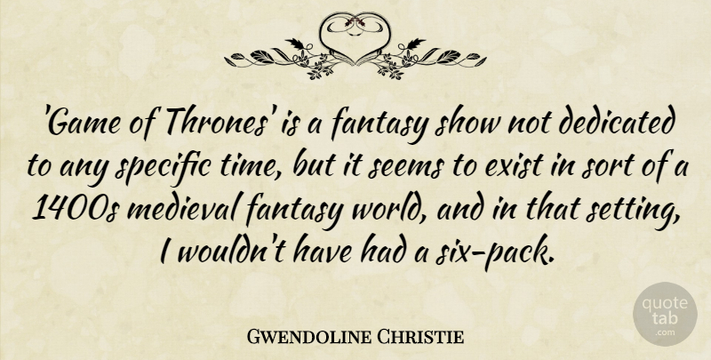 Gwendoline Christie Quote About Dedicated, Exist, Medieval, Seems, Sort: Game Of Thrones Is A...