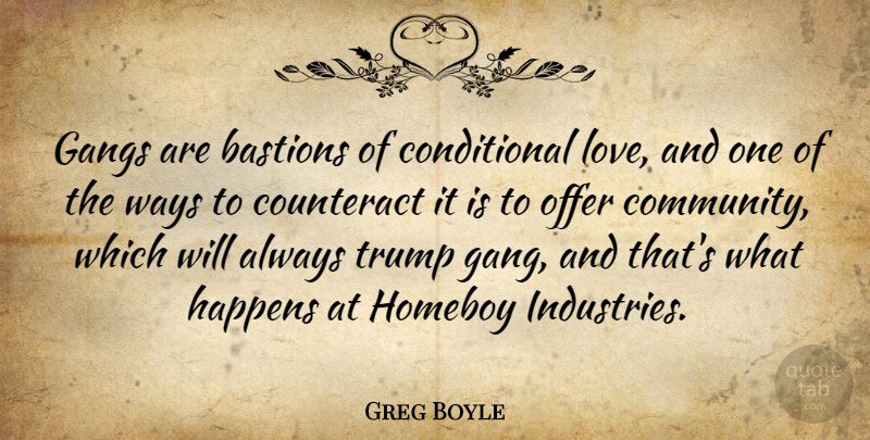 Greg Boyle Quote About Counteract, Gangs, Happens, Love, Offer: Gangs Are Bastions Of Conditional...