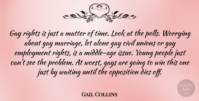 Gail Collins Quote About Alone, Civil, Dies, Employment, Gay: Gay Rights Is Just A...