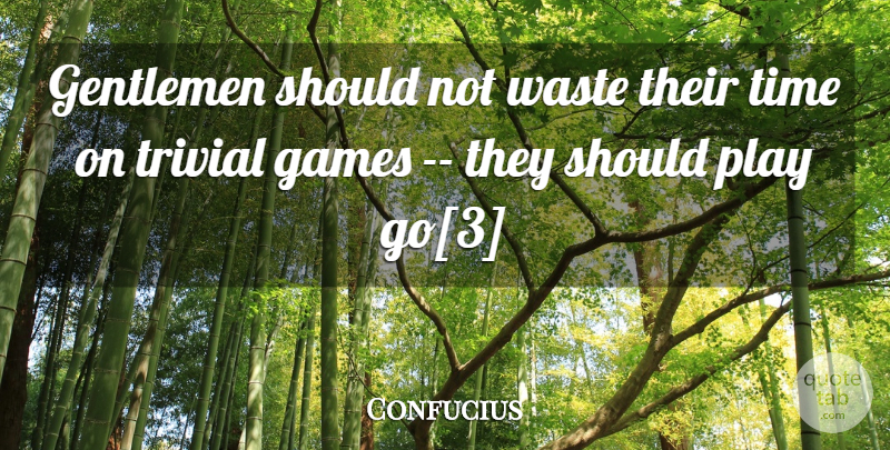 Confucius Quote About Games, Play, Gentleman: Gentlemen Should Not Waste Their...