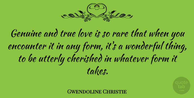 Gwendoline Christie Quote About True Love, Love Is, Encounters: Genuine And True Love Is...