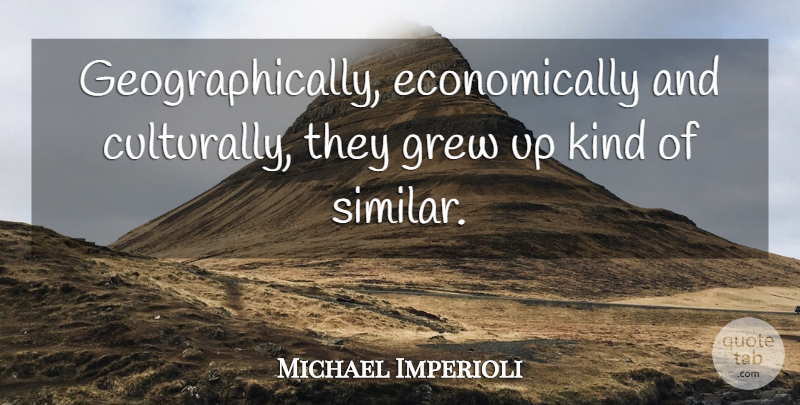 Michael Imperioli Quote About Grew: Geographically Economically And Culturally They...