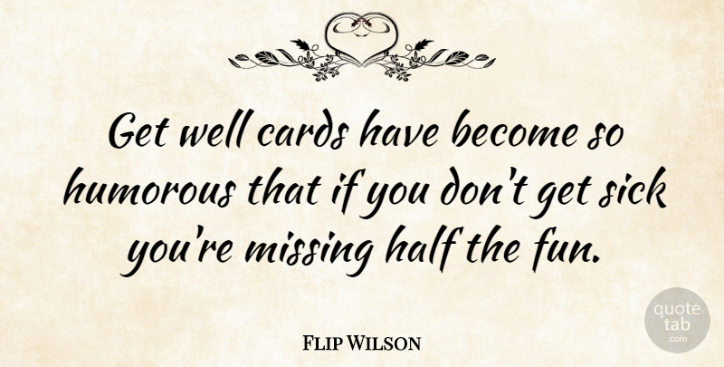 Flip Wilson Quote About Fun, Get Well Soon, Humorous: Get Well Cards Have Become...