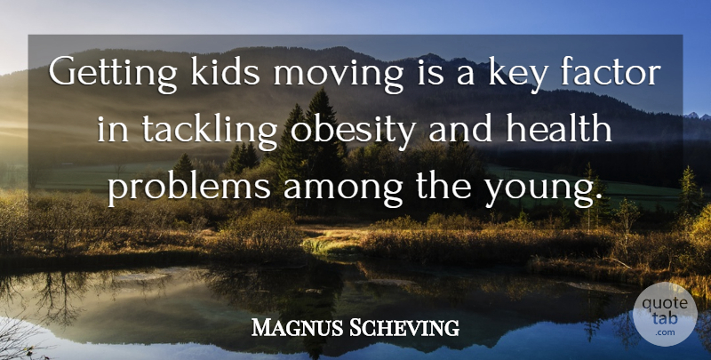 Magnus Scheving Quote About Among, Factor, Health, Key, Kids: Getting Kids Moving Is A...