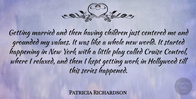 Patricia Richardson Quote About Centered, Children, Cruise, Grounded, Happening: Getting Married And Then Having...