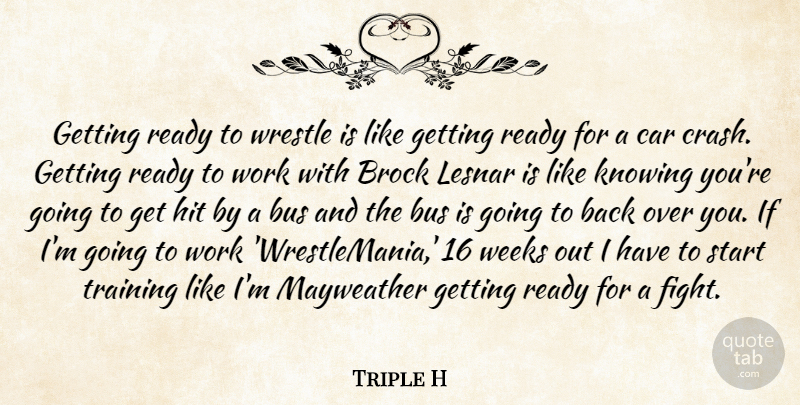Triple H Quote About Bus, Car, Hit, Knowing, Ready: Getting Ready To Wrestle Is...