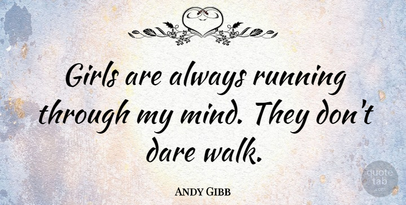Andy Gibb Quote About Girl, Running, Mind: Girls Are Always Running Through...