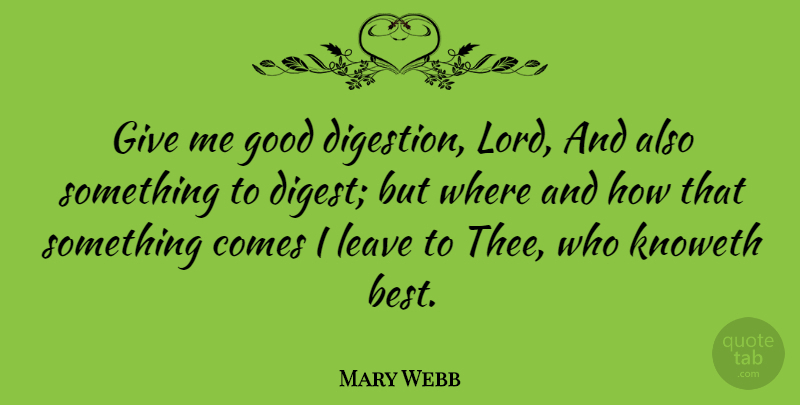 Mary Webb Quote About Giving, Digestion, Lord: Give Me Good Digestion Lord...