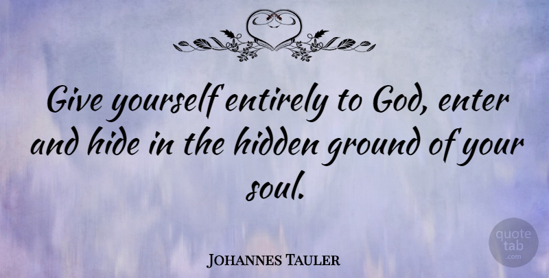 Johannes Tauler Quote About Giving, Soul, Your Soul: Give Yourself Entirely To God...