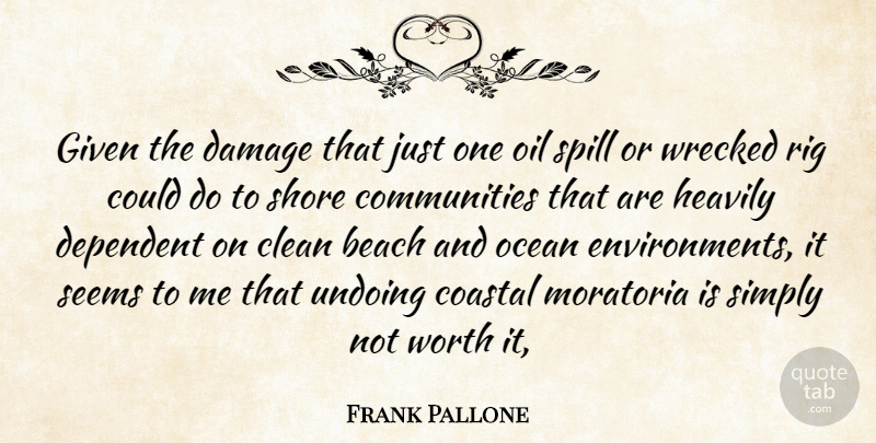 Frank Pallone Quote About Beach, Clean, Damage, Dependent, Given: Given The Damage That Just...
