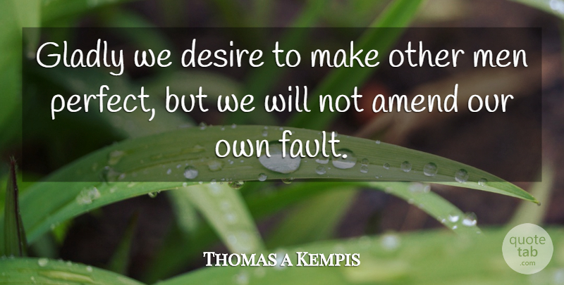 Thomas a Kempis Quote About Men, Perfect, Desire: Gladly We Desire To Make...