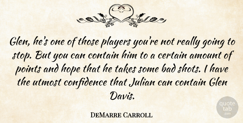 DeMarre Carroll Quote About Amount, Bad, Certain, Confidence, Contain: Glen Hes One Of Those...