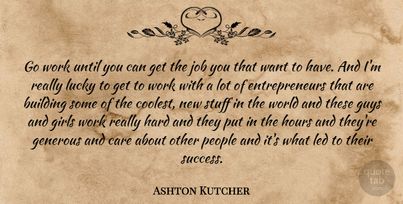 Ashton Kutcher Quote About Inspirational, Motivational, Girl: Go Work Until You Can...