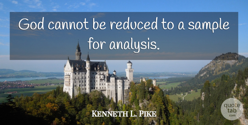 Kenneth L. Pike Quote About American Sociologist, God, Reduced, Sample: God Cannot Be Reduced To...