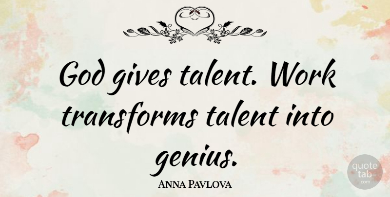 Anna Pavlova Quote About Life, Motivational, Dance: God Gives Talent Work Transforms...