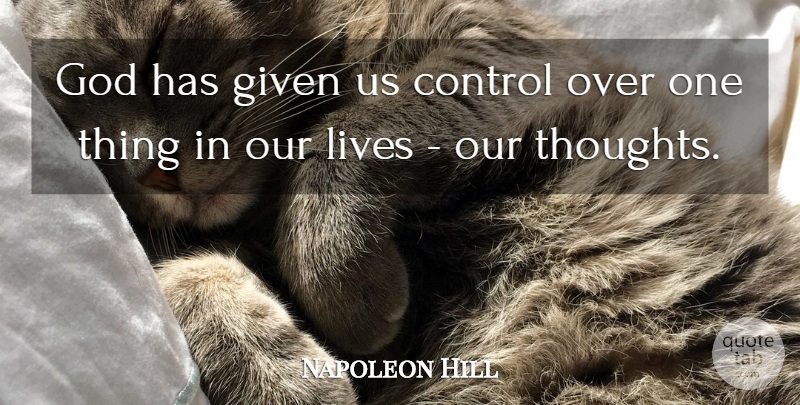 Napoleon Hill Quote About Given, One Thing, Our Thoughts: God Has Given Us Control...