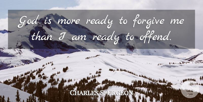 Charles Spurgeon Quote About Forgive Me, Forgiving, Ready: God Is More Ready To...