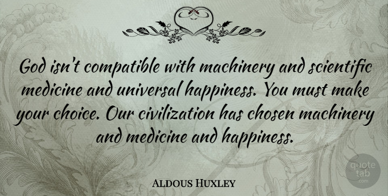 Aldous Huxley Quote About Civilization, Medicine, Choices: God Isnt Compatible With Machinery...