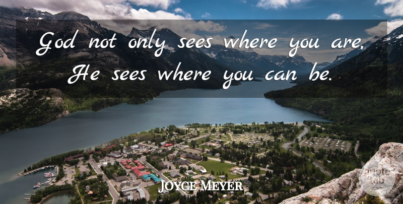 Joyce Meyer Quote About Christian, Christian Inspirational, Where You Are: God Not Only Sees Where...