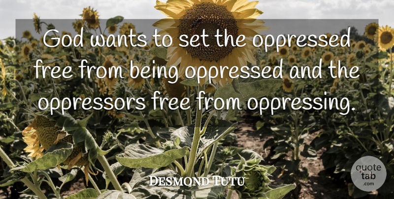 Desmond Tutu Quote About Want, Oppressors, Oppressed: God Wants To Set The...
