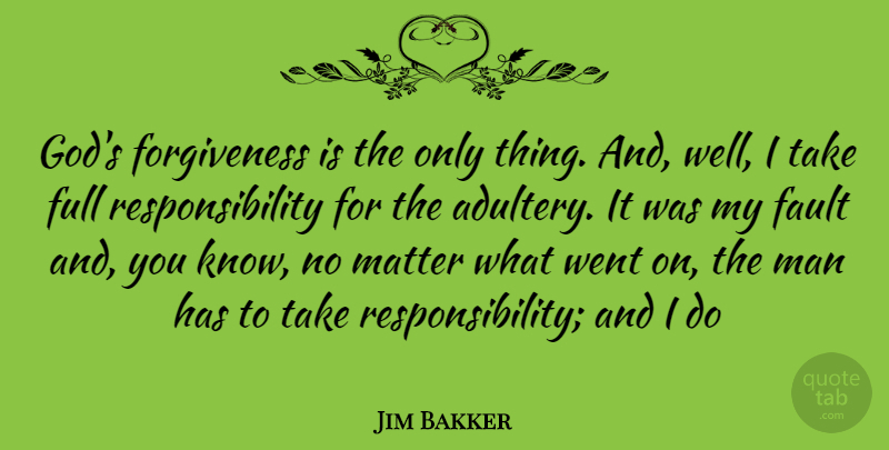 Jim Bakker Quote About Responsibility, Men, Matter: Gods Forgiveness Is The Only...